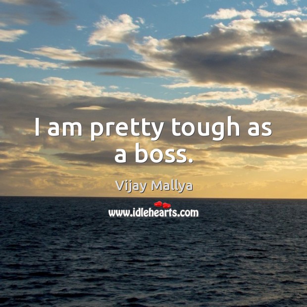 I am pretty tough as a boss. Vijay Mallya Picture Quote