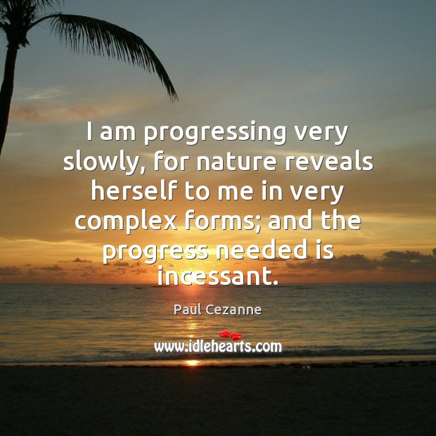 I am progressing very slowly, for nature reveals herself to me in Paul Cezanne Picture Quote