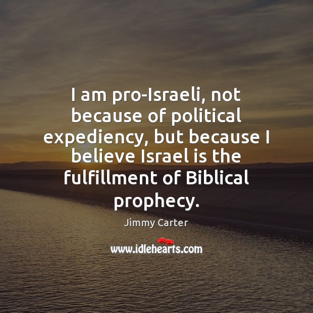 I am pro-Israeli, not because of political expediency, but because I believe Image