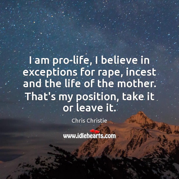 I am pro-life, I believe in exceptions for rape, incest and the Chris Christie Picture Quote