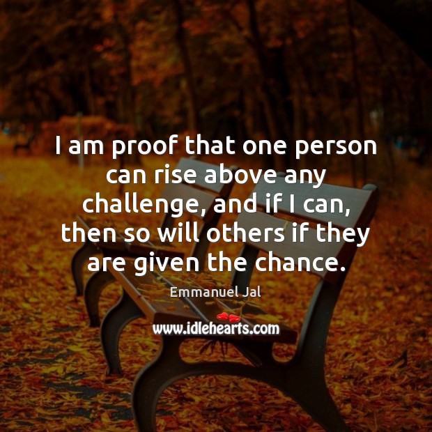I am proof that one person can rise above any challenge, and Emmanuel Jal Picture Quote