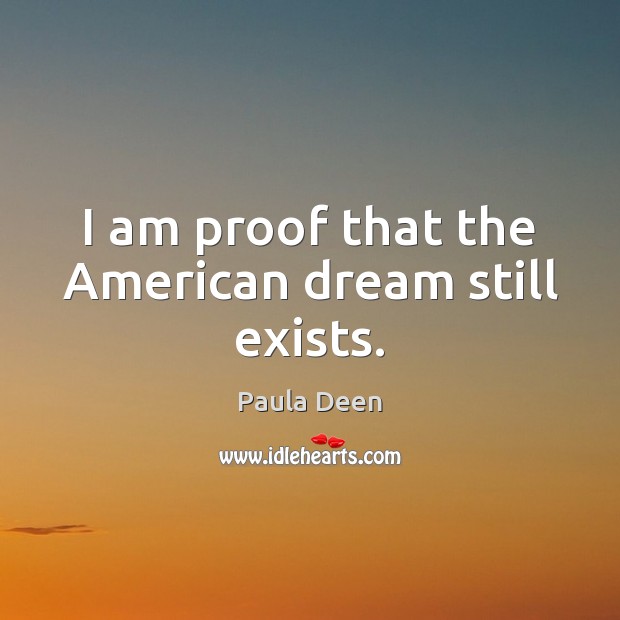 I am proof that the American dream still exists. Paula Deen Picture Quote