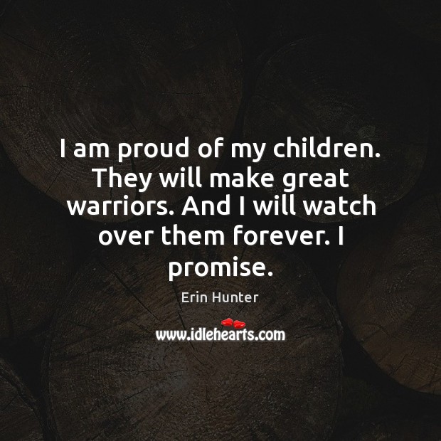 I am proud of my children. They will make great warriors. And Erin Hunter Picture Quote