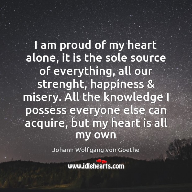 I am proud of my heart alone, it is the sole source Image
