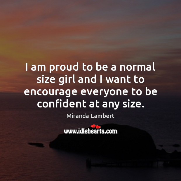 I am proud to be a normal size girl and I want Miranda Lambert Picture Quote