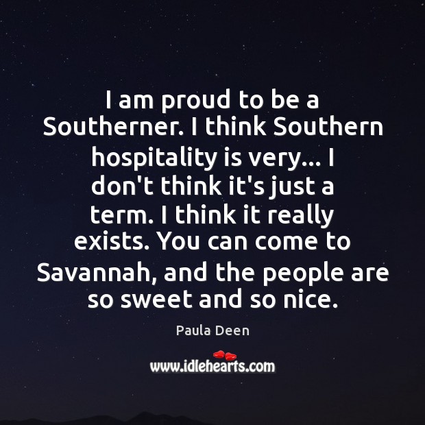 I am proud to be a Southerner. I think Southern hospitality is Paula Deen Picture Quote