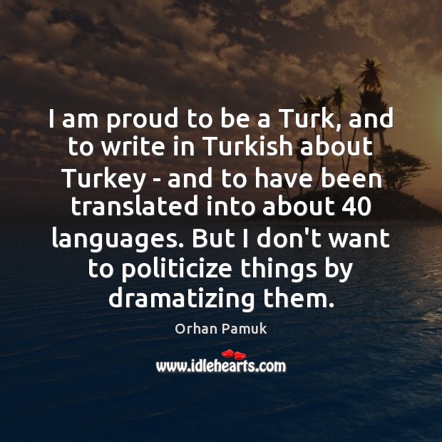 I am proud to be a Turk, and to write in Turkish Orhan Pamuk Picture Quote