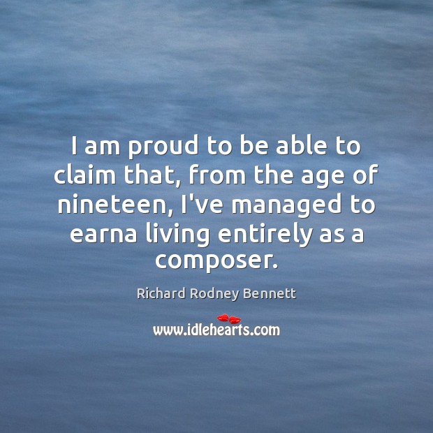 I am proud to be able to claim that, from the age Richard Rodney Bennett Picture Quote
