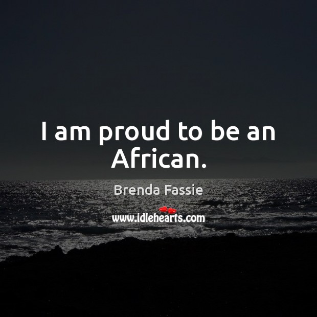 I am proud to be an African. Brenda Fassie Picture Quote