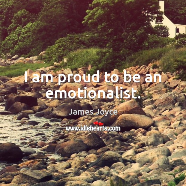 I am proud to be an emotionalist. James Joyce Picture Quote