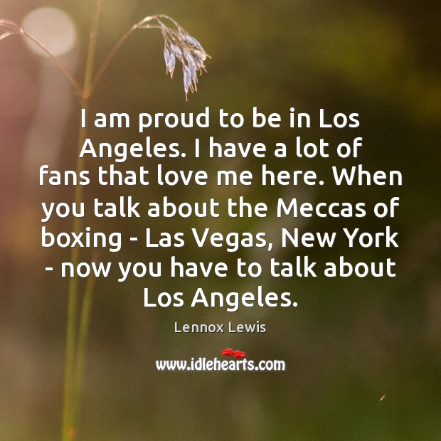 I am proud to be in Los Angeles. I have a lot Lennox Lewis Picture Quote