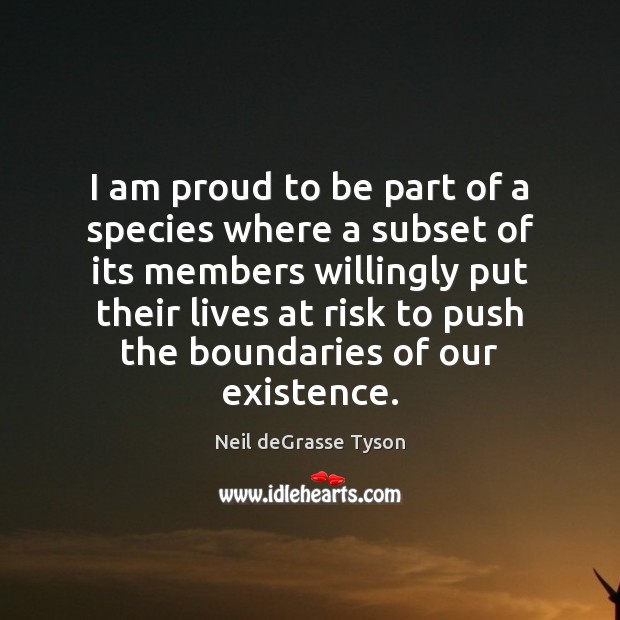 I am proud to be part of a species where a subset Neil deGrasse Tyson Picture Quote