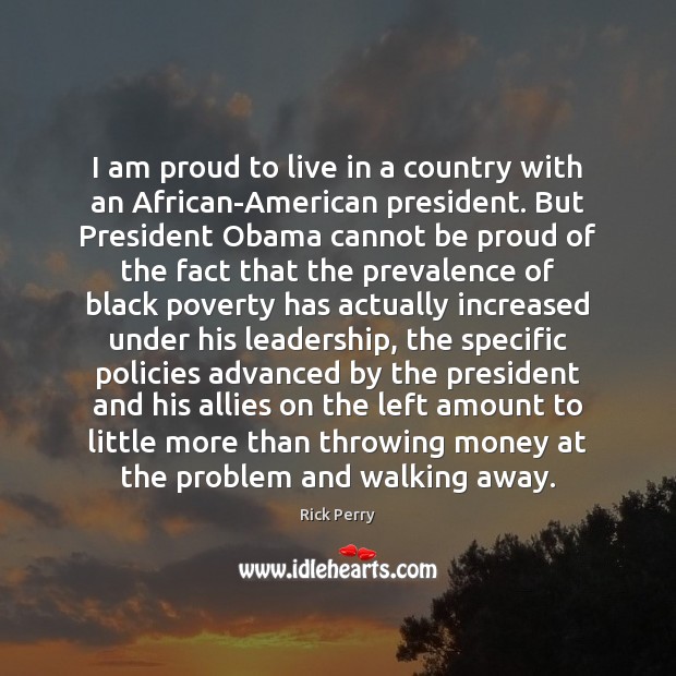 I am proud to live in a country with an African-American president. Rick Perry Picture Quote