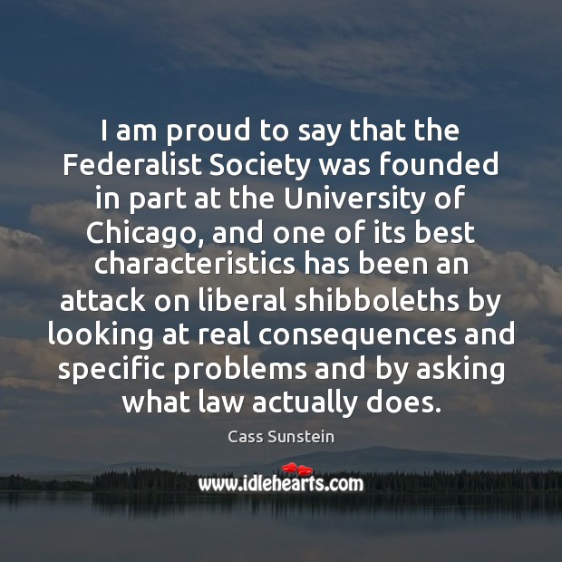 I am proud to say that the Federalist Society was founded in Cass Sunstein Picture Quote