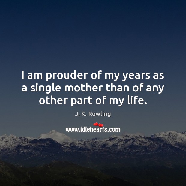 I am prouder of my years as a single mother than of any other part of my life. Image