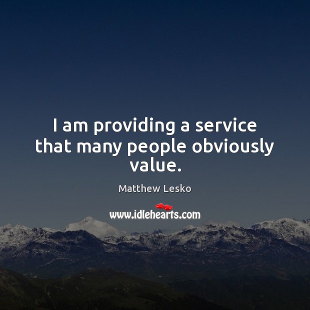 I am providing a service that many people obviously value. Image