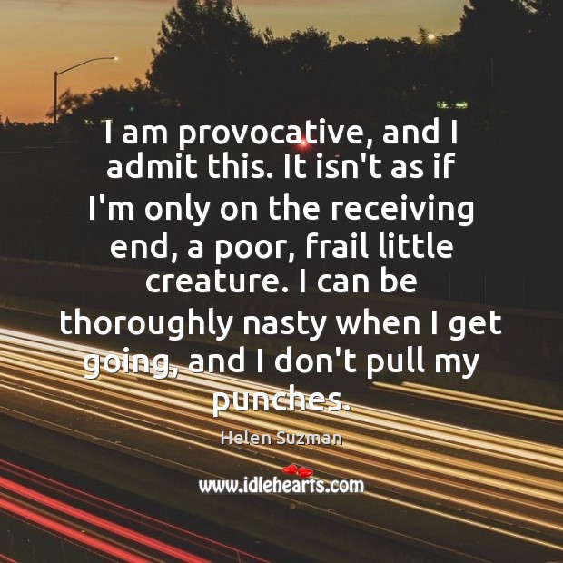I am provocative, and I admit this. It isn’t as if I’m Helen Suzman Picture Quote