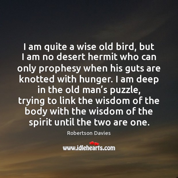 I am quite a wise old bird, but I am no desert Robertson Davies Picture Quote