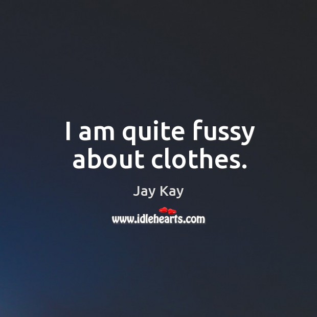 I am quite fussy about clothes. Jay Kay Picture Quote