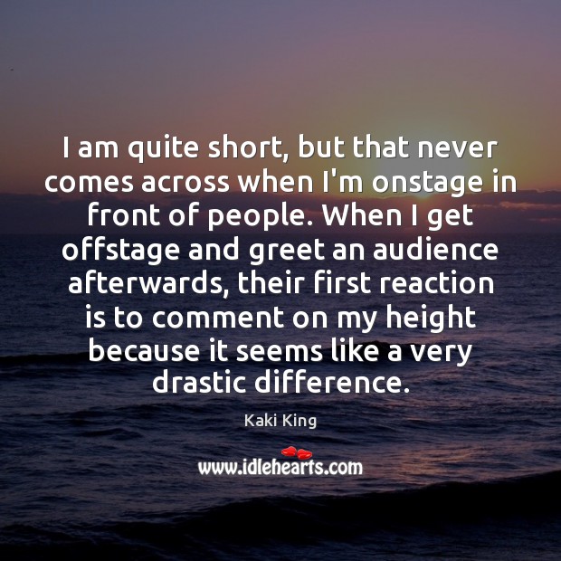 I am quite short, but that never comes across when I’m onstage Kaki King Picture Quote