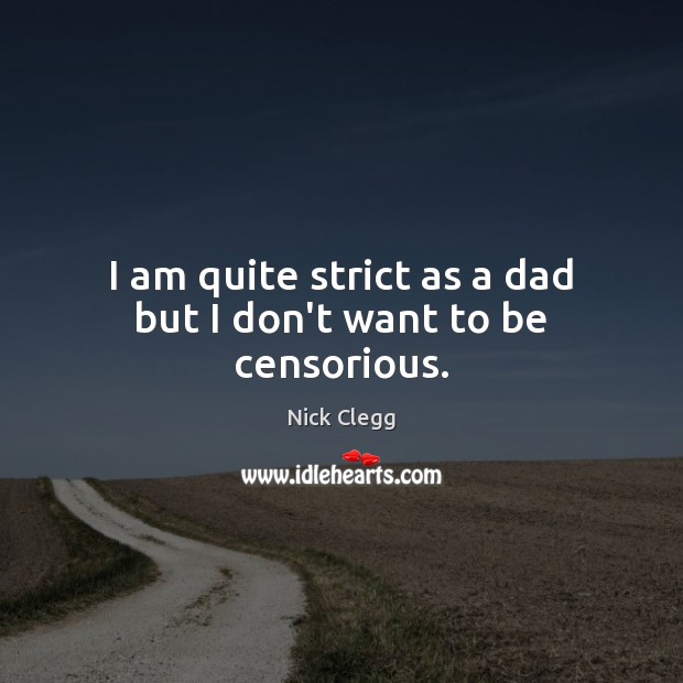 I am quite strict as a dad but I don’t want to be censorious. Image
