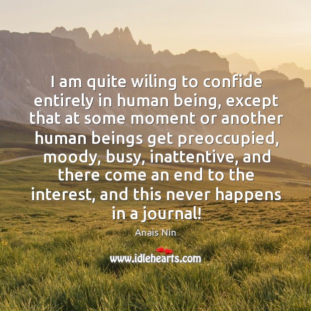 I am quite wiling to confide entirely in human being, except that Anais Nin Picture Quote