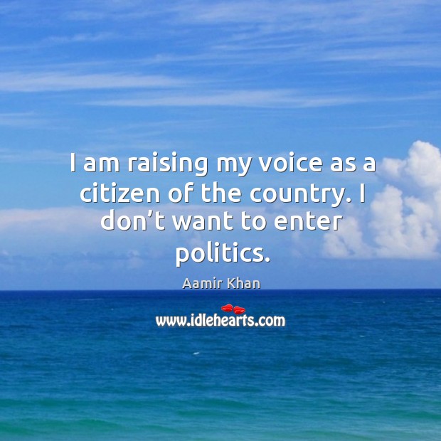 I am raising my voice as a citizen of the country. I don’t want to enter politics. Politics Quotes Image