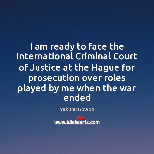 I am ready to face the International Criminal Court of Justice at Image
