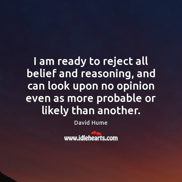 I am ready to reject all belief and reasoning, and can look David Hume Picture Quote