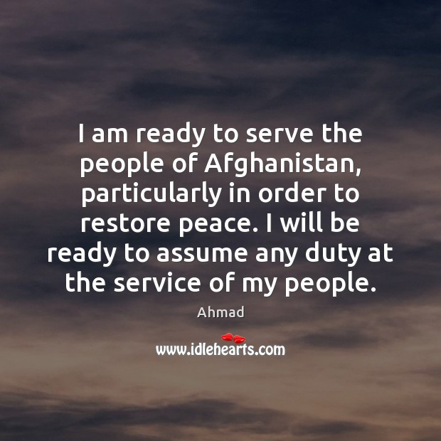 I am ready to serve the people of Afghanistan, particularly in order Ahmad Picture Quote