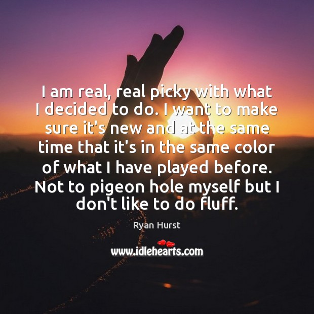 I am real, real picky with what I decided to do. I Ryan Hurst Picture Quote