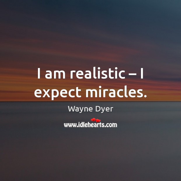 I am realistic – I expect miracles. Expect Quotes Image