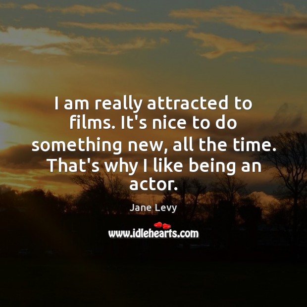 I am really attracted to films. It’s nice to do something new, Jane Levy Picture Quote