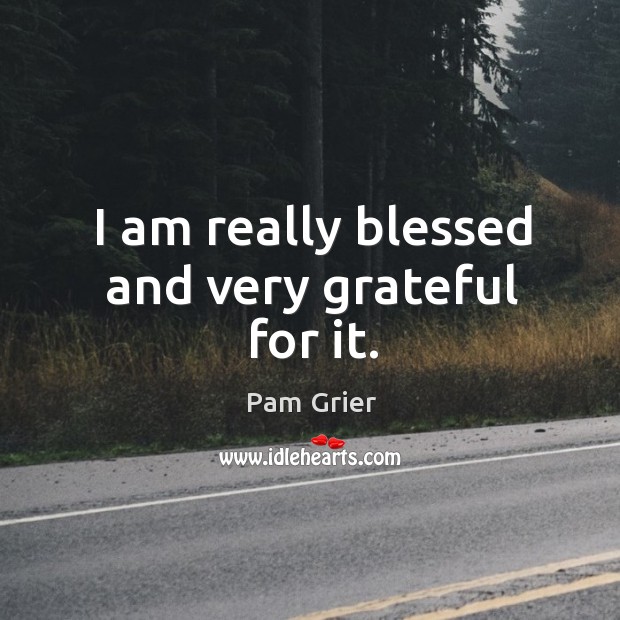 I am really blessed and very grateful for it. Pam Grier Picture Quote