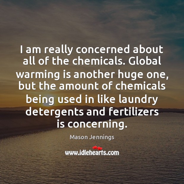 I am really concerned about all of the chemicals. Global warming is Mason Jennings Picture Quote