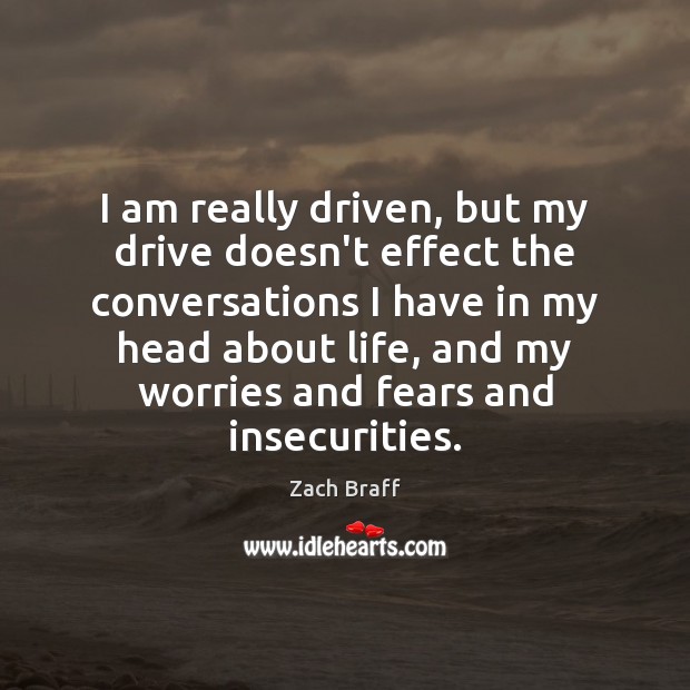 I am really driven, but my drive doesn’t effect the conversations I Zach Braff Picture Quote