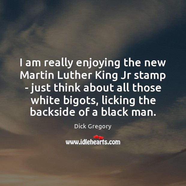 I am really enjoying the new Martin Luther King Jr stamp – Dick Gregory Picture Quote