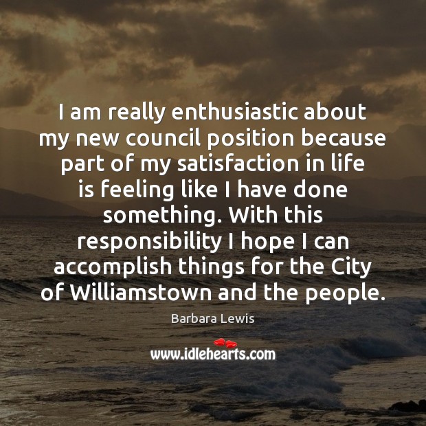 I am really enthusiastic about my new council position because part of Barbara Lewis Picture Quote