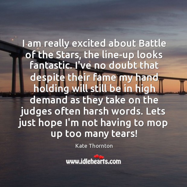 I am really excited about Battle of the Stars, the line-up looks Kate Thornton Picture Quote