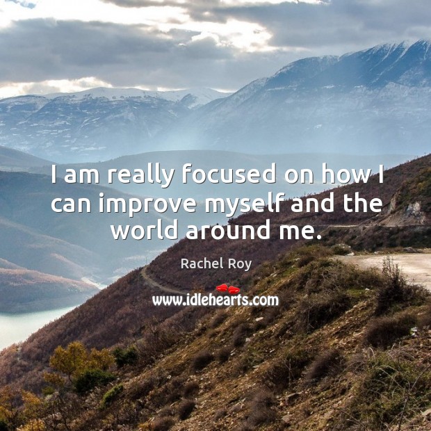 I am really focused on how I can improve myself and the world around me. Rachel Roy Picture Quote