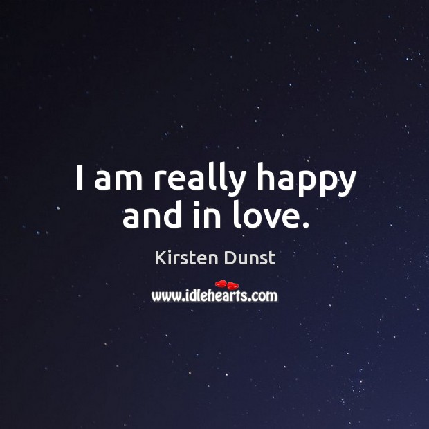 I am really happy and in love. Kirsten Dunst Picture Quote