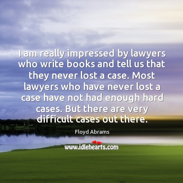 I am really impressed by lawyers who write books and tell us Floyd Abrams Picture Quote