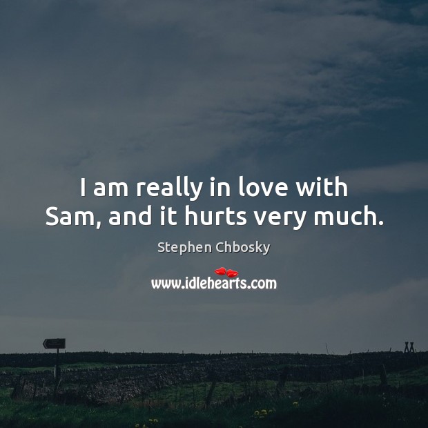 I am really in love with Sam, and it hurts very much. Image
