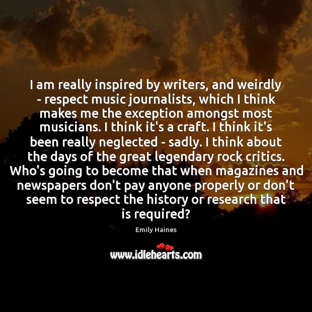 I am really inspired by writers, and weirdly – respect music journalists, Emily Haines Picture Quote