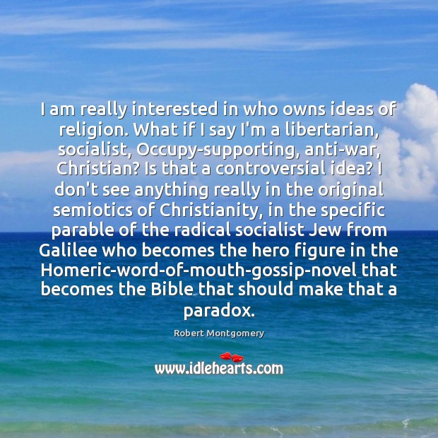 I am really interested in who owns ideas of religion. What if Robert Montgomery Picture Quote