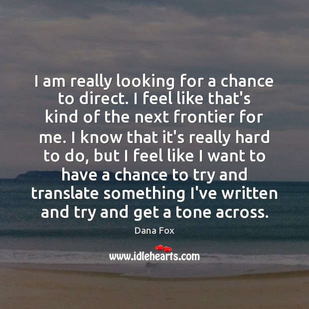 I am really looking for a chance to direct. I feel like Dana Fox Picture Quote