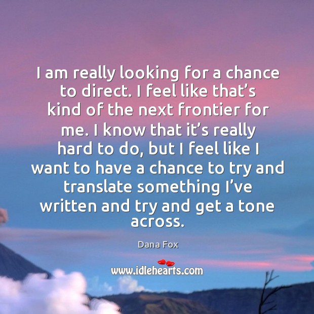 I am really looking for a chance to direct. I feel like that’s kind of the next frontier for me. Dana Fox Picture Quote