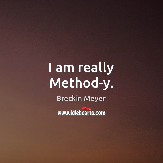 I am really Method-y. Breckin Meyer Picture Quote