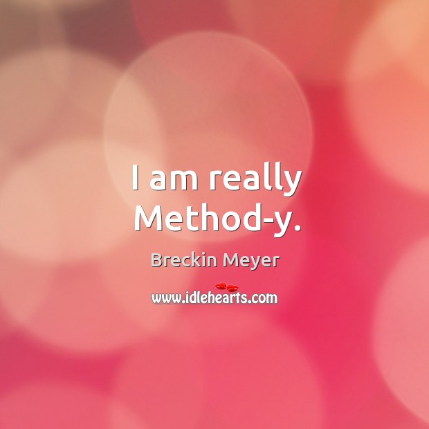 I am really method-y. Breckin Meyer Picture Quote