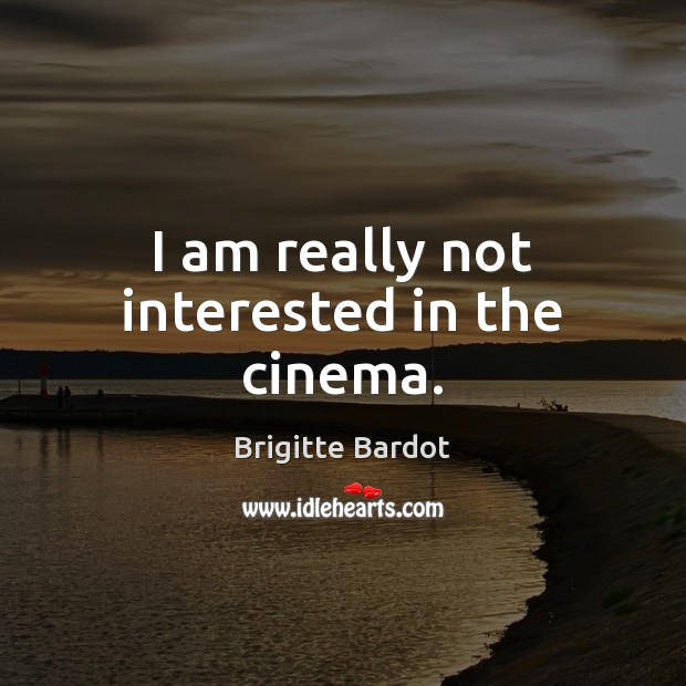 I am really not interested in the cinema. Brigitte Bardot Picture Quote